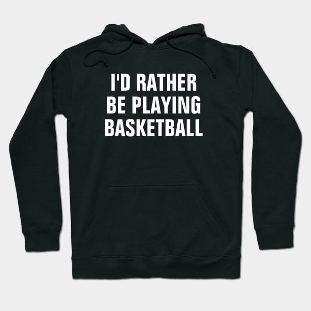 I'd Rather Be Playing Basketball - Basketball Lover Gift Hoodie by SpHu24